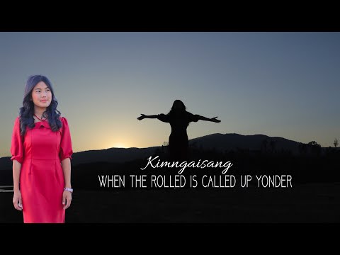 WHEN THE ROLLED IS CALLED UP YONDER || KIMNGAISANG
