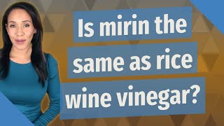 Is mirin the same as rice wine vinegar?