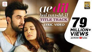 Ae Dil Hai Mushkil Title SongI Official Lyric VideoI Karan Johar| Aishwarya, Ranbir, Anushka| Pritam