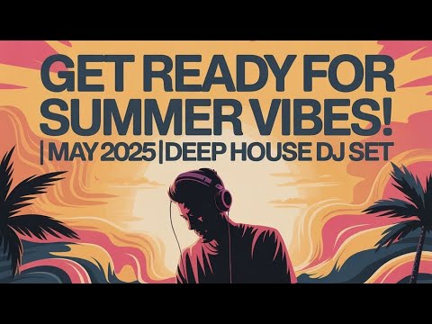 🎉 Get Ready for Summer Vibes! | May 2025 Deep House DJ Set 🌞🔥
