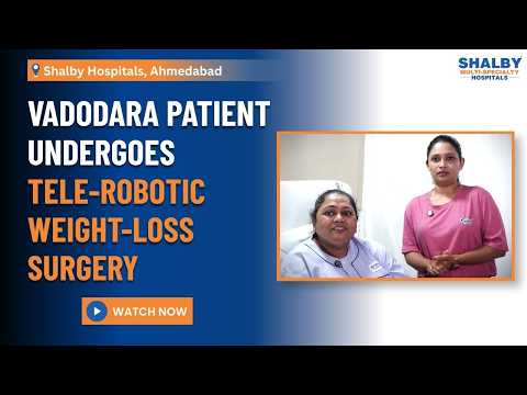 Tele-Robotic Bariatric Surgery | Vadodara Patient’s Weight-Loss Surgery | Shalby Hospitals