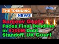 Sanjeev Gupta Faces Final Deadline in $300M Debt Standoff, UK Court Rules