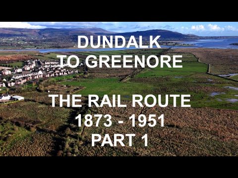 DUNDALK TO GREENORE - THE RAIL ROUTE - PART ONE