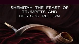 SHEMITAH, THE FEAST OF TRUMPETS AND CHRIST'S RETURN!
