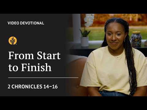 From Start to Finish | 2 Chronicles 14-16 | Our Daily Bread Video Devotional