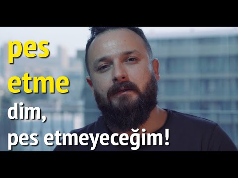 Pes etmedim, pes etmeyeceğim!
