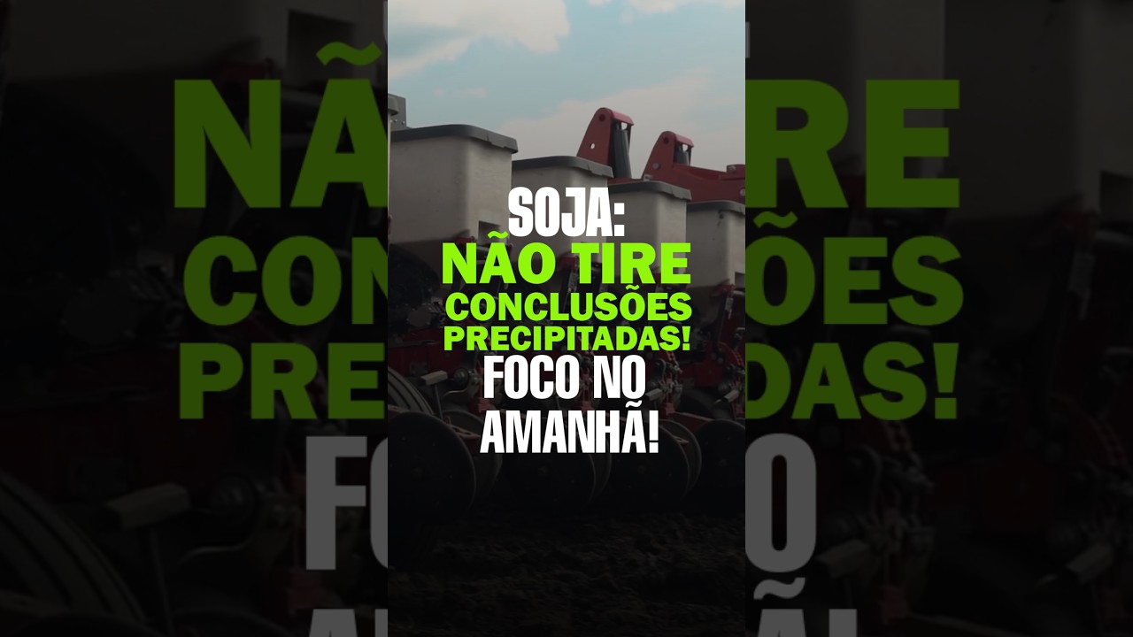 SOJA: NÃO TIRE CONCLUSÕES PRECIPITADAS! FOCO NO AMANHÃ!