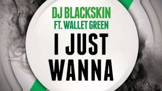 DJ Blackskin ft Wallet Green - I Just Wanna