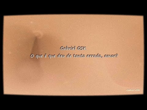 Gabriel GSK - O que é que deu de tanto errado, amor?