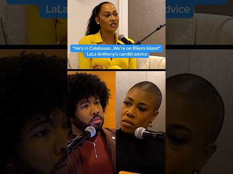 'He's in Calabasas...We're on Rikers Island': LaLa Anthony's candid advice