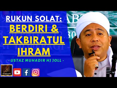Ustaz Muhadir Hj Joll - RUKUN SOLAT: BERDIRI & TAKBIRATUL IHRAM