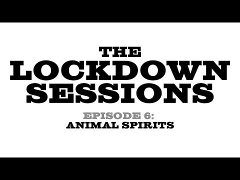 The Lockdown Sessions - Episode 6: Animal Spirits