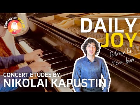Pianist Maxim Lando Performs Concert Etudes No. 1 & 2 by Nikolai Kapustin | From The Top | Daily Joy