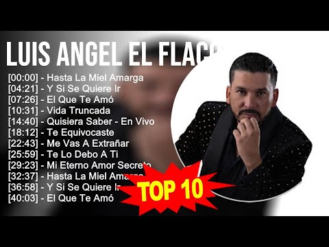 Luis Angel El Flaco 2023 - 10 Grandes Exitos - Hasta La Miel Amarga, Y Si Se Quiere Ir, El Que T...