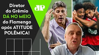 ‘O Flamengo tem nos castigado em campo, mas é um clube com o nariz empinado’: diretor do Grêmio dá no meio
