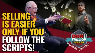 SELLING IS EASIER ONLY IF YOU FOLLOW THE SCRIPTS! | DAN RESPONDS TO BULLSHIT