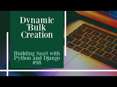 Dynamic Bulk Creation - Building SaaS with Python and Django #98 thumbnail