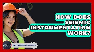 How Does Seismic Instrumentation Work? - Civil Engineering Explained