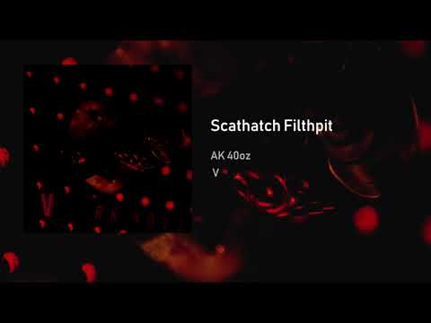 Scathatch Filthpit - AK 40oz (Official Track)