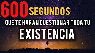600 SEGUNDOS QUE TE HARÁN CUESTIONAR TU EXISTENCIA