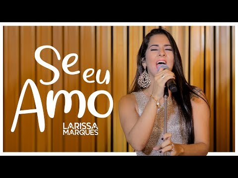 Se Eu Amo - Larissa Marques (Clipe Oficial)