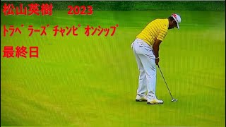松山英樹 2023 ﾄﾗﾍﾞﾗｰｽﾞ ﾁｬﾝﾋﾟｵﾝｼｯﾌﾟ 最終日