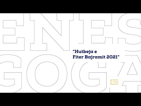 Hutbeja e Fiter Bajramit 2021 - Hoxhë Enes Goga