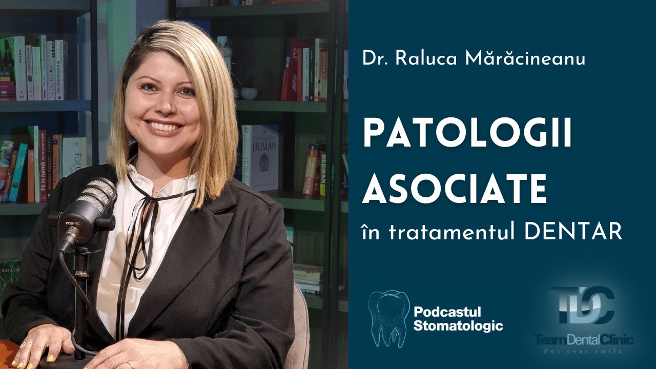 Dr. Raluca Mărăcineanu | PATOLOGIA ASOCIATĂ în TRATAMENTUL DENTAR