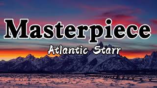 Masterpiece- Atlantic Starr (Lyrics)