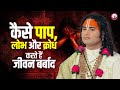 कैसे पाप लोभ और क्रोध करते हैं जीवन बर�