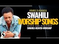 BEST SWAHILI WORSHIP SONGS NONSTOPS OF ALL TIME WITH LYRICS 2025 FT MAGRETH JAMES