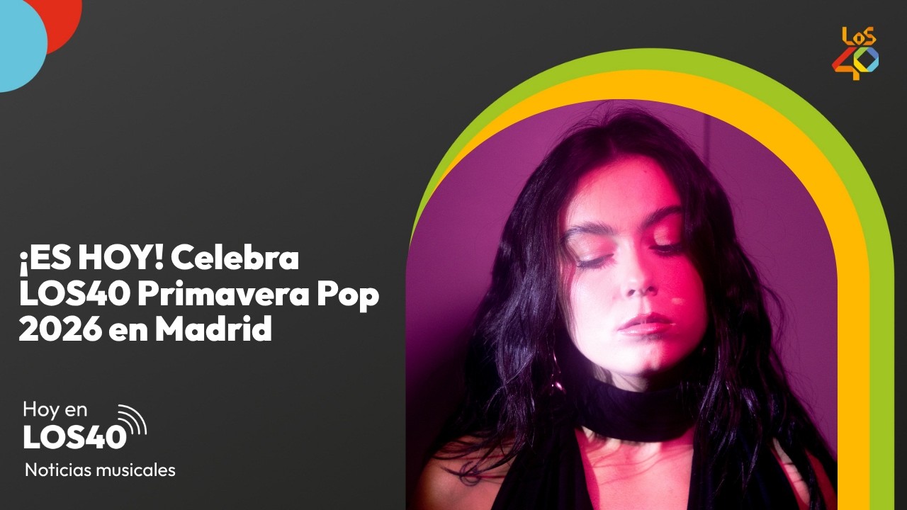 ¡ES HOY! LOS40 PRIMAVERA POP 2026 de MADRID ya está aquí - Noticias del 10 de abril