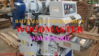 BÀO 2 MẶT 6 TẤC TẢI NẶNG WOODMASTER WM-635ARD. Bào hai mặt dao xoắn tuyệt vời.