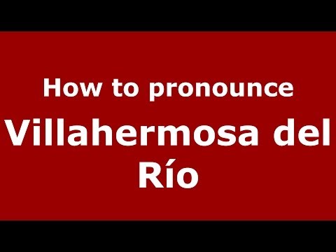 How to pronounce Villahermosa del Río (Spanish/Spain) - PronounceNames.com