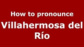 How to pronounce Villahermosa Del Río