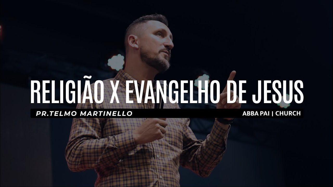 Religião x Evangelho de Jesus - Telmo Martinello | Abba Pai Church