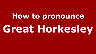 How to pronounce Great Horkesley