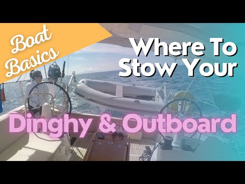 Boat Basics - Where To Stow Your Dinghy & Outboard | Ep. 157