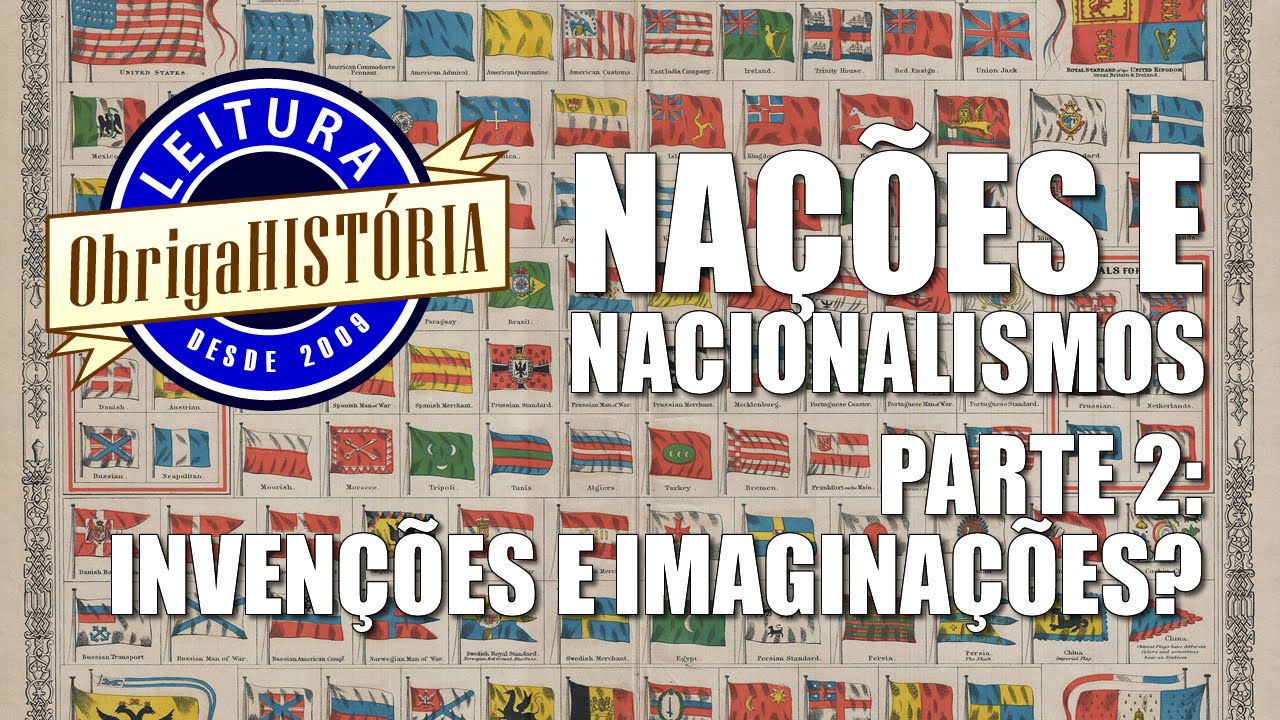 Nações e nacionalismos pt 2: invenções e imaginações?