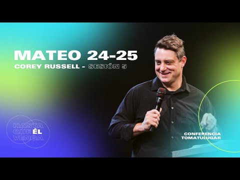 Mateo 24-25 - Corey Russell | Conferencia TOMATULUGAR 2022 - Sesión 5