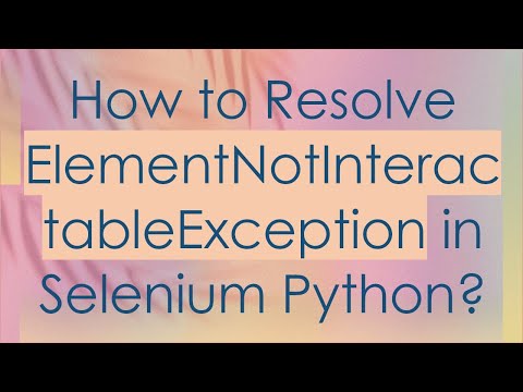 How To Resolve Elementnotinteractableexception In Selenium Python