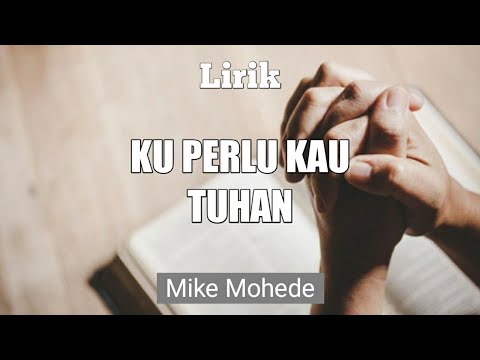 Mike Mohede - Ku Perlu Kau Tuhan (lirik)