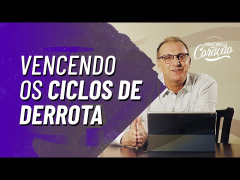 VENCENDO OS CICLOS DE DERROTAS | IMPARTINDO CORAÇÃO