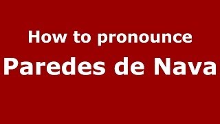 How to pronounce Paredes De Nava