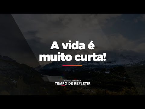 [Tempo de Refletir] A vida é muito curta!