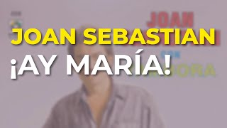 Joan Sebastian - ¡Ay María! (Audio Oficial)