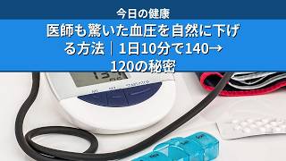 医師も驚いた血圧を自然に下げる方法｜1日10分で140→120の秘密