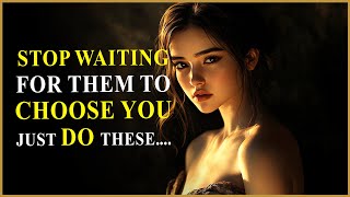 STOP WAITING FOR THEM TO CHOOSE YOU - JUST DO THIS FOR INSTANT RESULTS | STOIC MINDSET