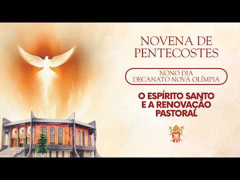 NOVENA DE PENTECOSTES - 9° DIA - DECANATO NOVA OLÍMPIA - O ESPIRITO SANTO E A RENOVAÇÃO PASTORAL