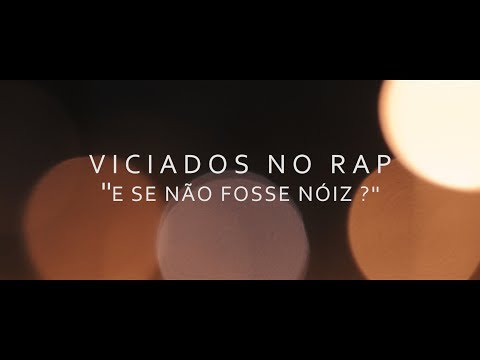 VICIADOS NO RAP - E SE NÃO FOSSE NOIZ? (CLIPE OFICIAL)